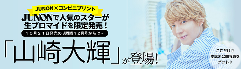 山崎大輝」×JUNON 未公開厳選写真を限定販売！｜コンビニプリント